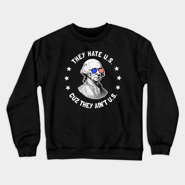 They Hate U.S. Cuz They Ain't Us: Funny George Washington 4th of July Crewneck Sweatshirt by TwistedCharm